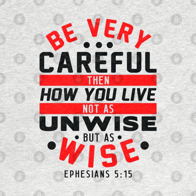 Ephesians 5:15 Be Very Careful How You Live by Plushism